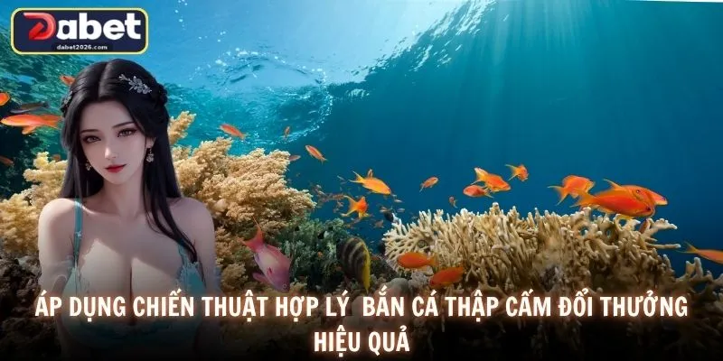 Áp dụng chiến thuật hợp lý  bắn cá thập cẩm đổi thưởng hiệu quả