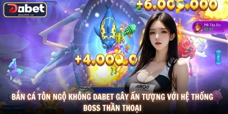 Bắn cá Tôn Ngộ Không DABET gây ấn tượng với hệ thống boss thần thoại