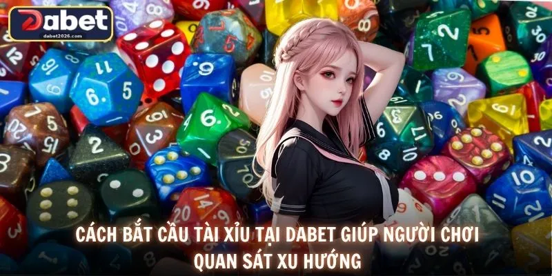 Cách bắt cầu tài xỉu tại DABET giúp người chơi quan sát xu hướng