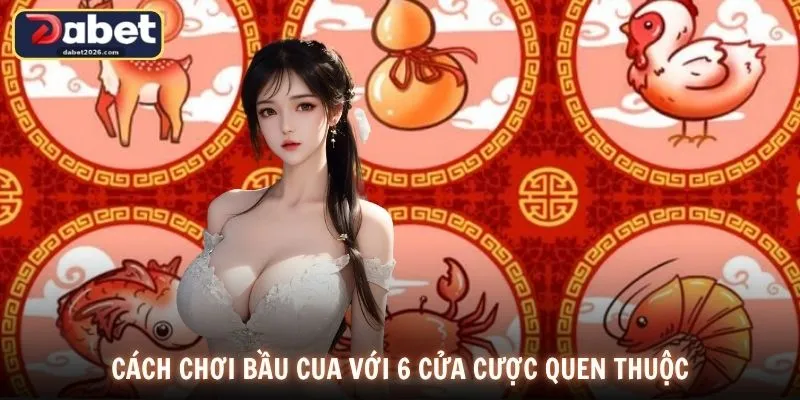 Cách chơi bầu cua với 6 cửa cược quen thuộc