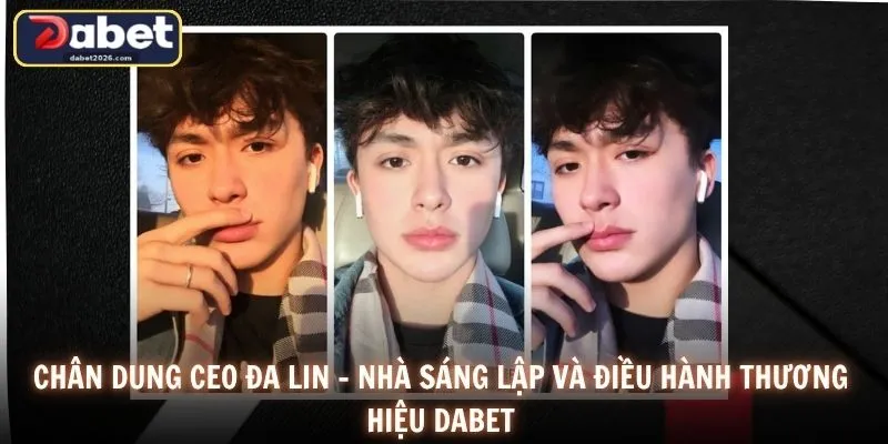Chân dung CEO Đa Lin - nhà sáng lập và điều hành thương hiệu DABET