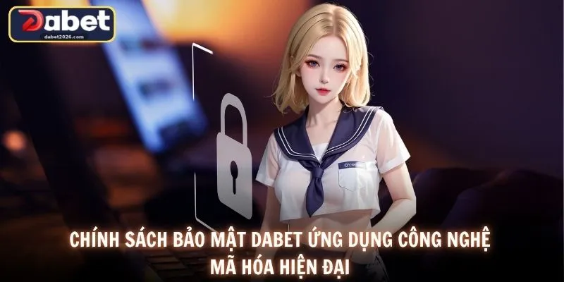 Chính sách bảo mật DABET ứng dụng công nghệ mã hóa hiện đại