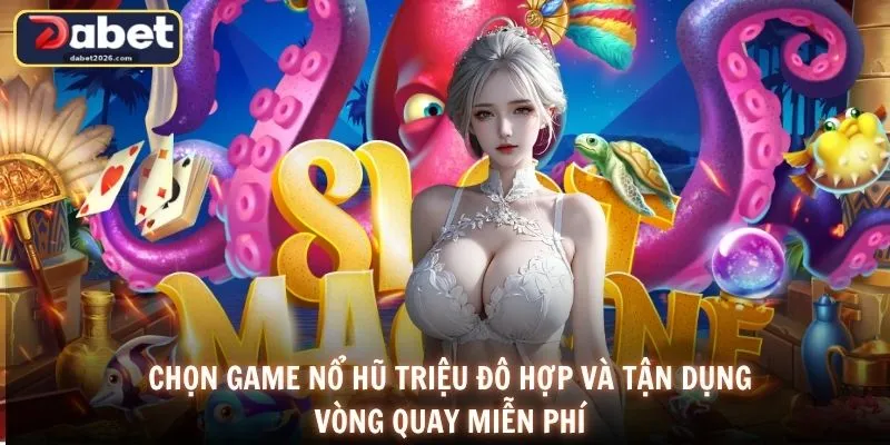 Chọn game nổ hũ triệu đô hợp và tận dụng vòng quay miễn phí
