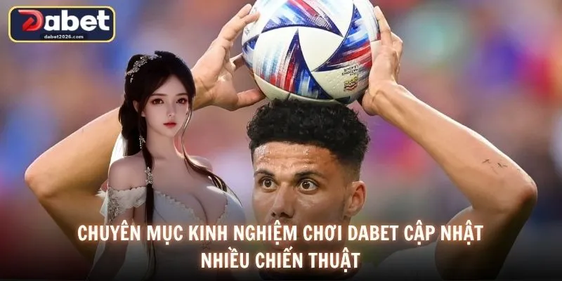 Chuyên mục kinh nghiệm chơi DABET cập nhật nhiều chiến thuật
