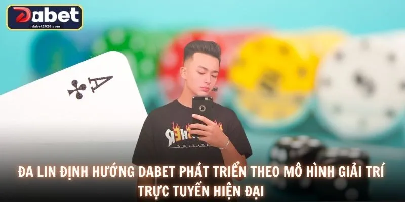 Đa Lin định hướng DABET phát triển theo mô hình giải trí trực tuyến hiện đại