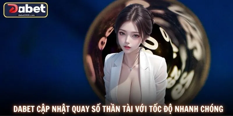 DABET cập nhật quay số thần tài với tốc độ nhanh chóng