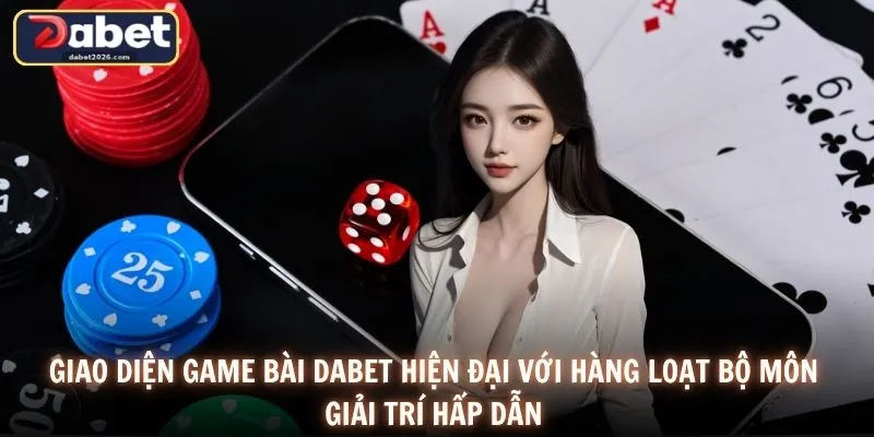 Giao diện game bài DABET hiện đại với hàng loạt bộ môn giải trí hấp dẫn