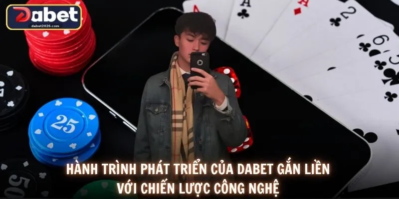 Hành trình phát triển của DABET gắn liền với chiến lược công nghệ