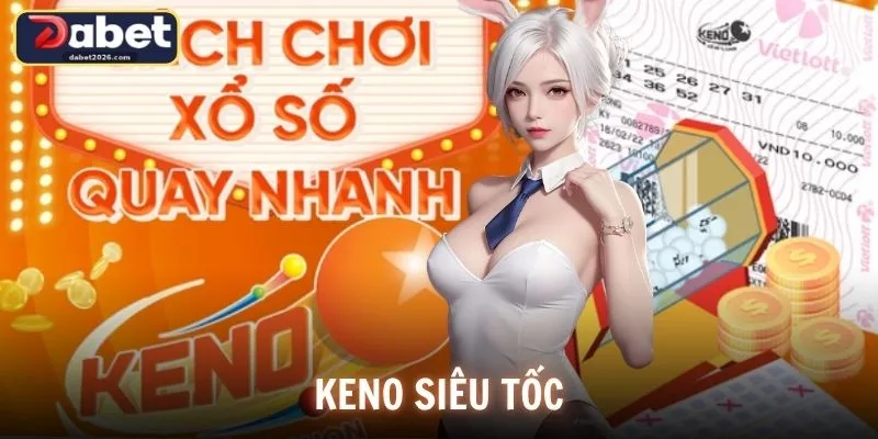 Keno Siêu Tốc DABET Tốc Độ Cao, Giải Trí Cực Đã Tay