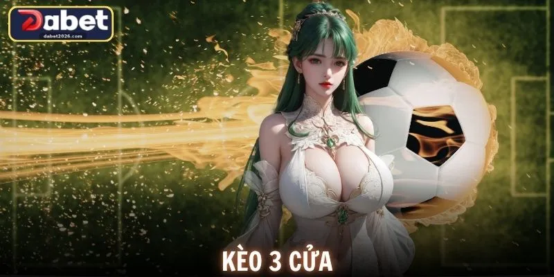 Kèo 3 Cửa Là Gì? DABET Giải Thích Chi Tiết Và Cách Chơi Hiệu Quả