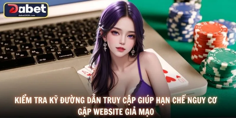 Kiểm tra kỹ đường dẫn truy cập giúp hạn chế nguy cơ gặp website giả mạo