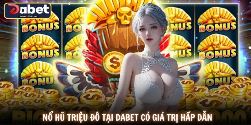 Nổ hũ triệu đô tại DABET có giá trị hấp dẫn