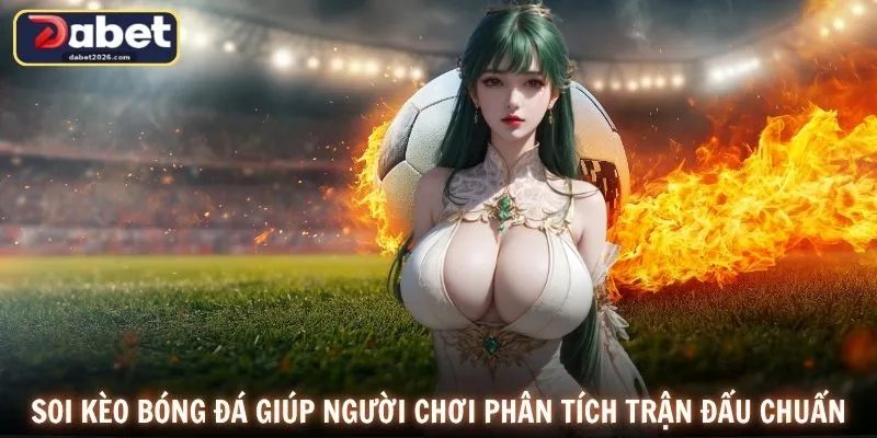 Soi kèo bóng đá giúp người chơi phân tích trận đấu chuẩn