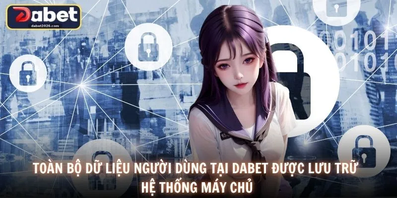 Toàn bộ dữ liệu người dùng tại DABET được lưu trữ trên hệ thống máy chủ